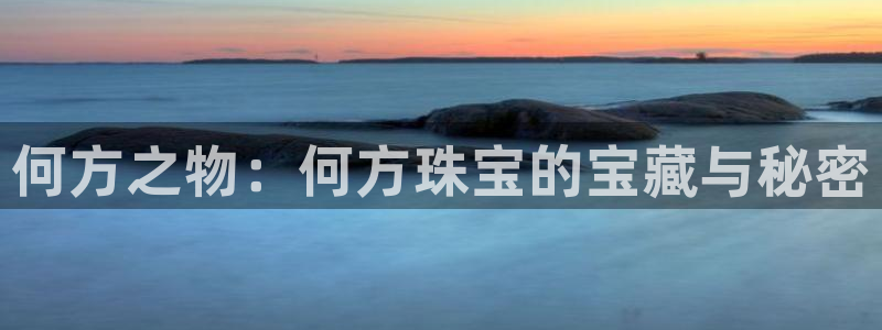 新宝测速5：何方之物：何方珠宝的宝藏与秘密
