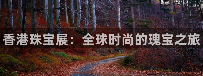 新宝5 注册：香港珠宝展：全球时尚的瑰宝之旅