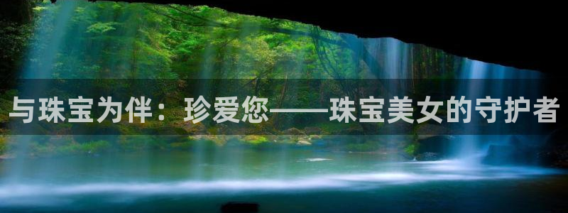 新宝股东王听2 5 5：与珠宝为伴：珍爱您——珠宝美女的守护者